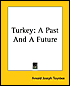  Turkey: A Past And A Future - Arnold Toynbee